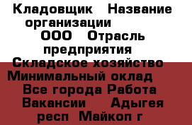 Кладовщик › Название организации ­ O’stin, ООО › Отрасль предприятия ­ Складское хозяйство › Минимальный оклад ­ 1 - Все города Работа » Вакансии   . Адыгея респ.,Майкоп г.